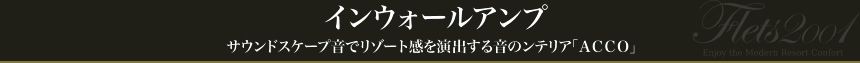 インウォールアンプ
サウンドスケープ音でリゾート感を演出する音のンテリア「ＡＣＣＯ」　